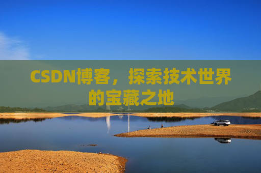 CSDN博客，探索技术世界的宝藏之地