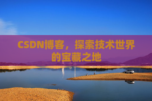 CSDN博客，探索技术世界的宝藏之地