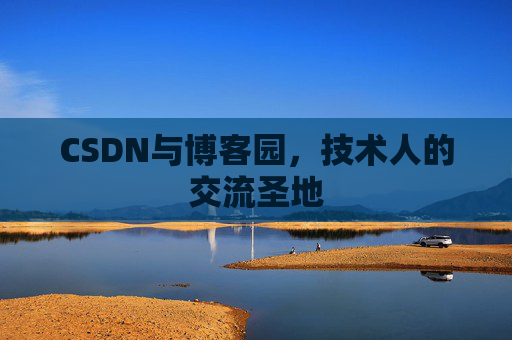 CSDN与博客园，技术人的交流圣地